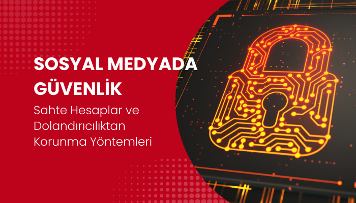 Sosyal Medyada Güvenlik: Sahte Hesaplar ve Dolandırıcılıktan Korunma Yöntemleri
